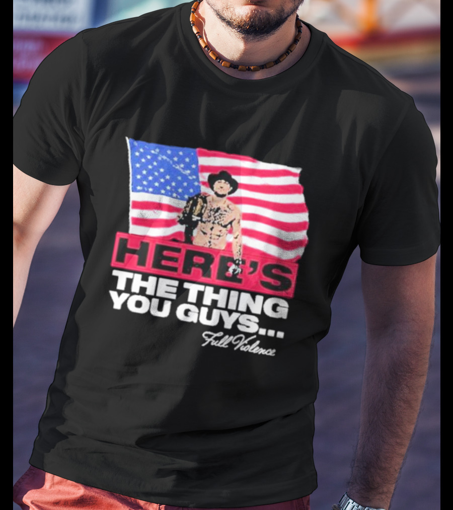 HERE'S THE THING YOU GUYS FULL VIOLENCE American Flag Background Cowboy Hat Belt T-Shirt