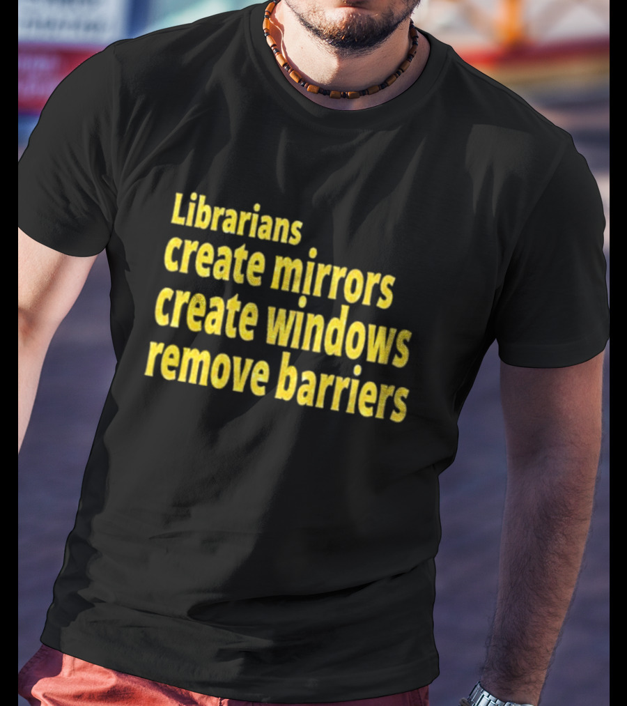 Librarians Create Mirrors Create Windows Remove Barriers T-Shirt