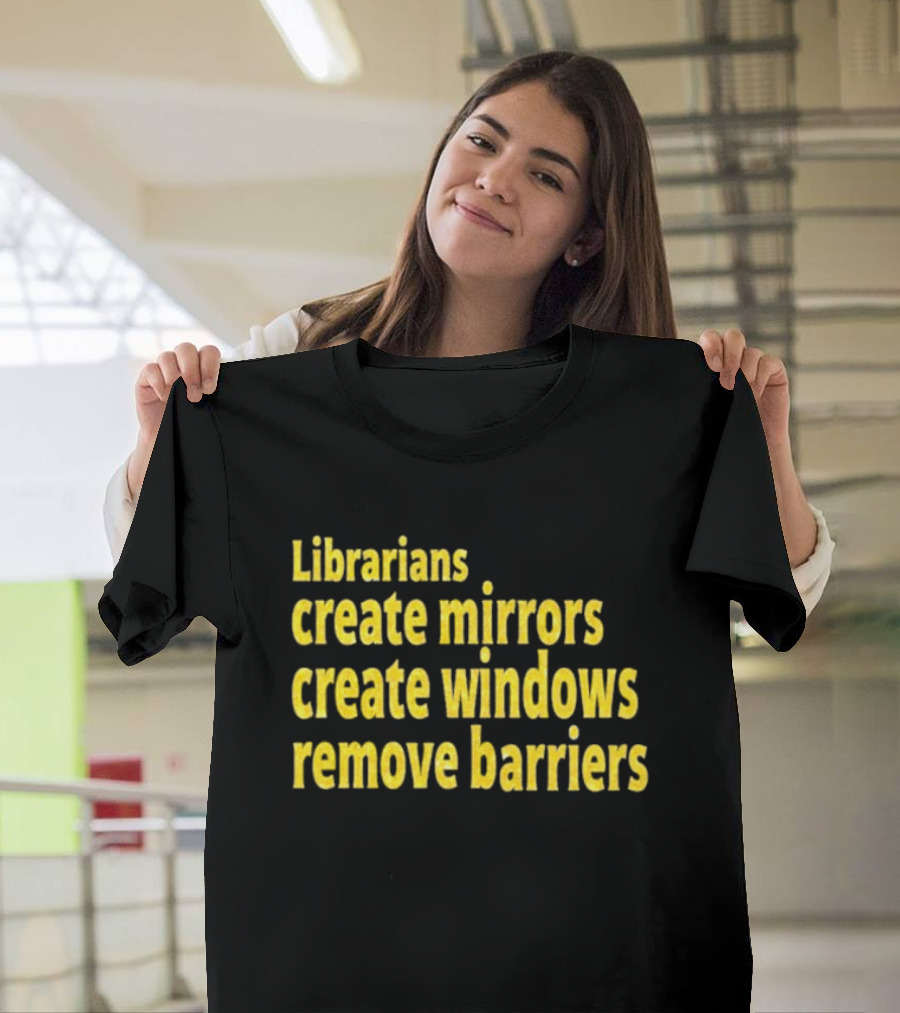 Librarians Create Mirrors Create Windows Remove Barriers T-Shirt