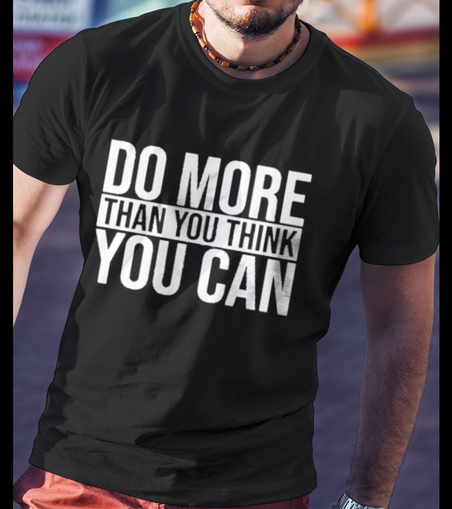 Do More Than You Think You Can Motivational Message T-Shirt