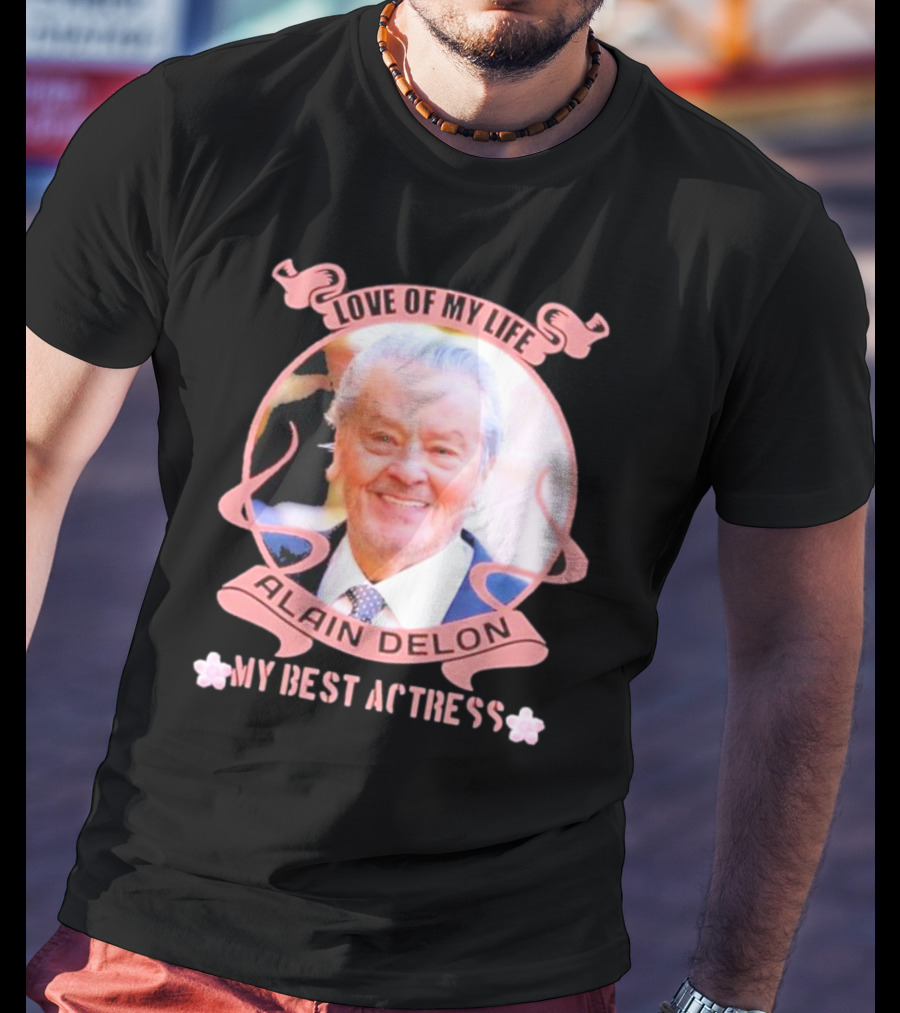 Love Of My Life Alain Delon My Best Actress T-Shirt