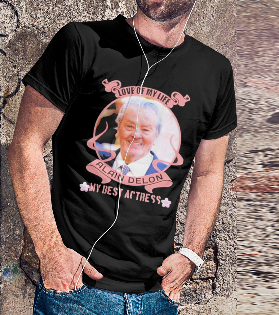 Love Of My Life Alain Delon My Best Actress T-Shirt