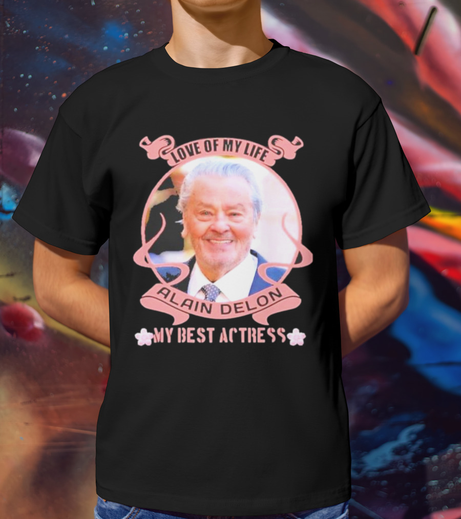Love Of My Life Alain Delon My Best Actress T-Shirt