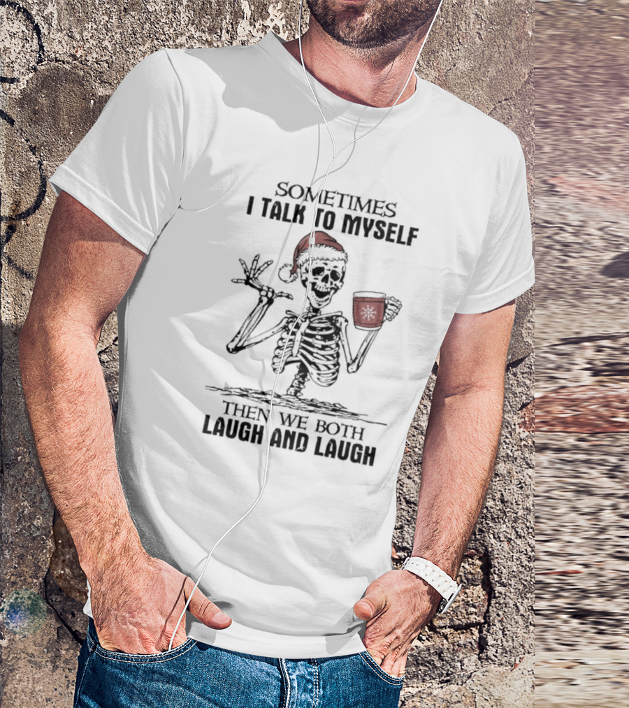Skeleton Santa Sometimes I Talk To Myself Then We Both Laugh And Laugh T-Shirt