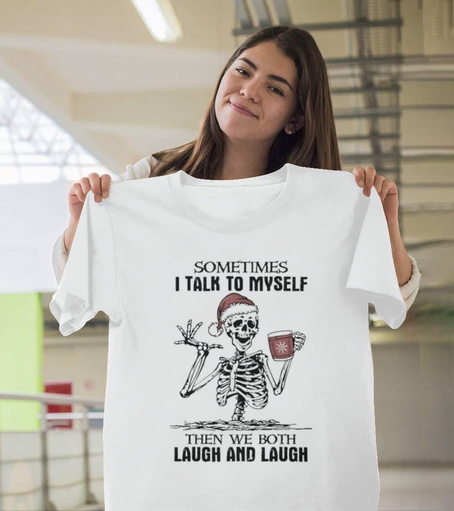 Skeleton Santa Sometimes I Talk To Myself Then We Both Laugh And Laugh T-Shirt