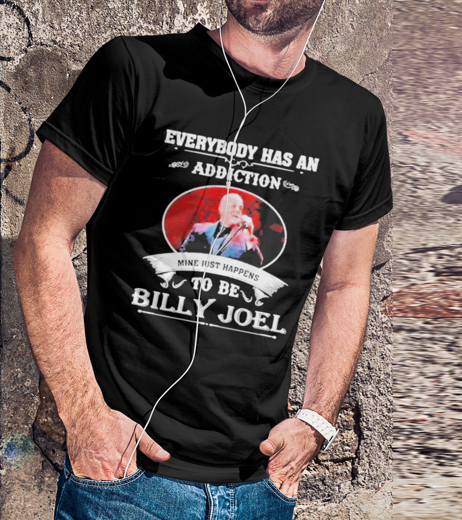 Everybody Has An Addiction Mine Just Happens To Be Billy Joel T-Shirt