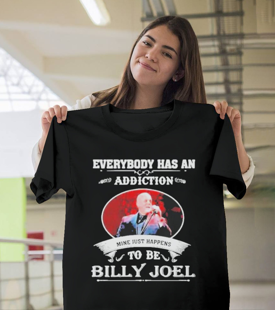 Everybody Has An Addiction Mine Just Happens To Be Billy Joel T-Shirt
