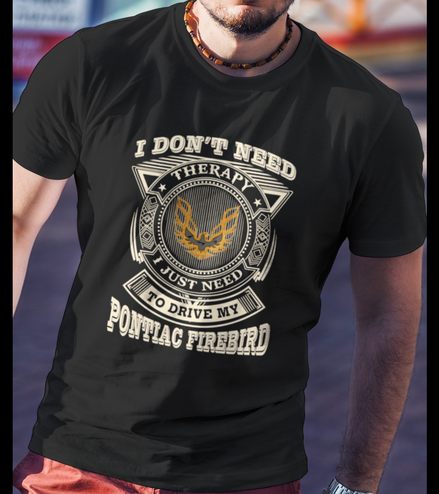 I Don’t Need Therapy I Just Need To Drive My Pontiac Firebird Vintage Emblem T-Shirt