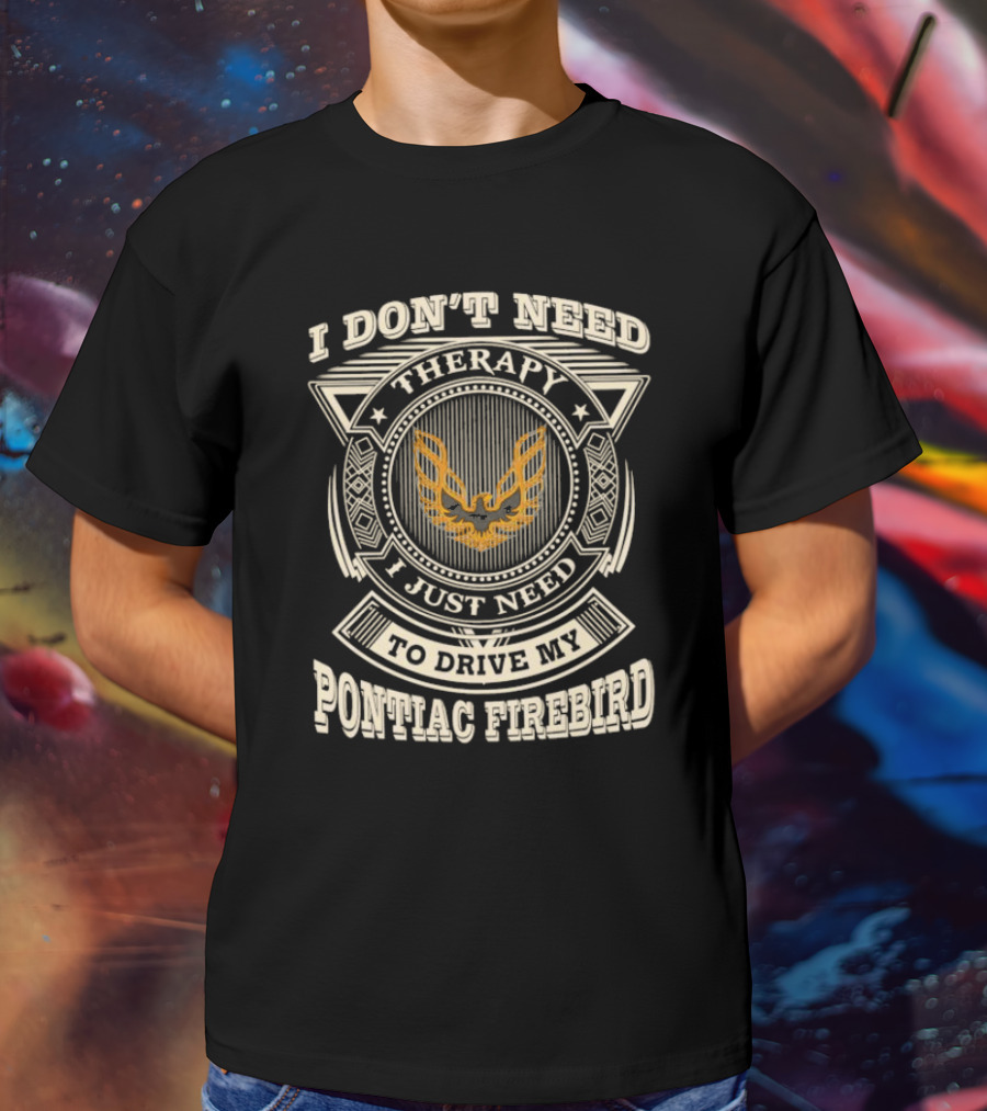 I Don’t Need Therapy I Just Need To Drive My Pontiac Firebird Vintage Emblem T-Shirt