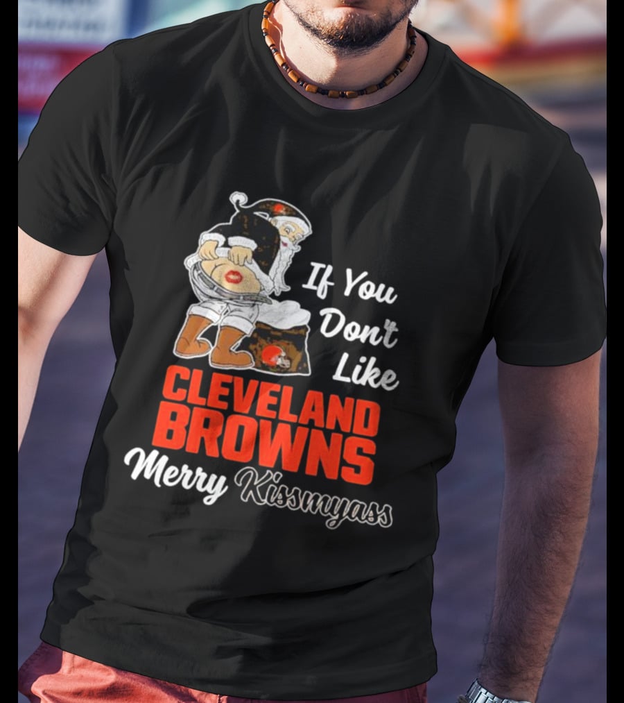 If You Don't Like Cleveland Browns Merry Kissmyass Santa T-Shirt