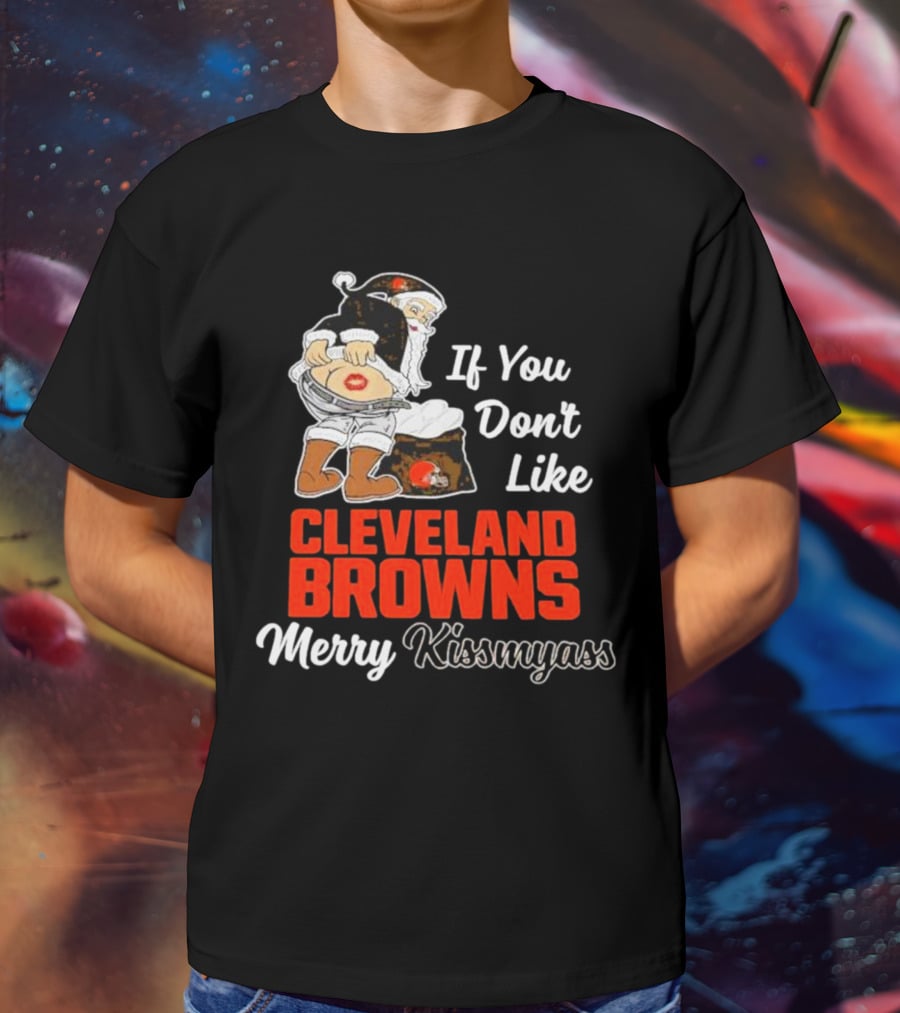 If You Don't Like Cleveland Browns Merry Kissmyass Santa T-Shirt