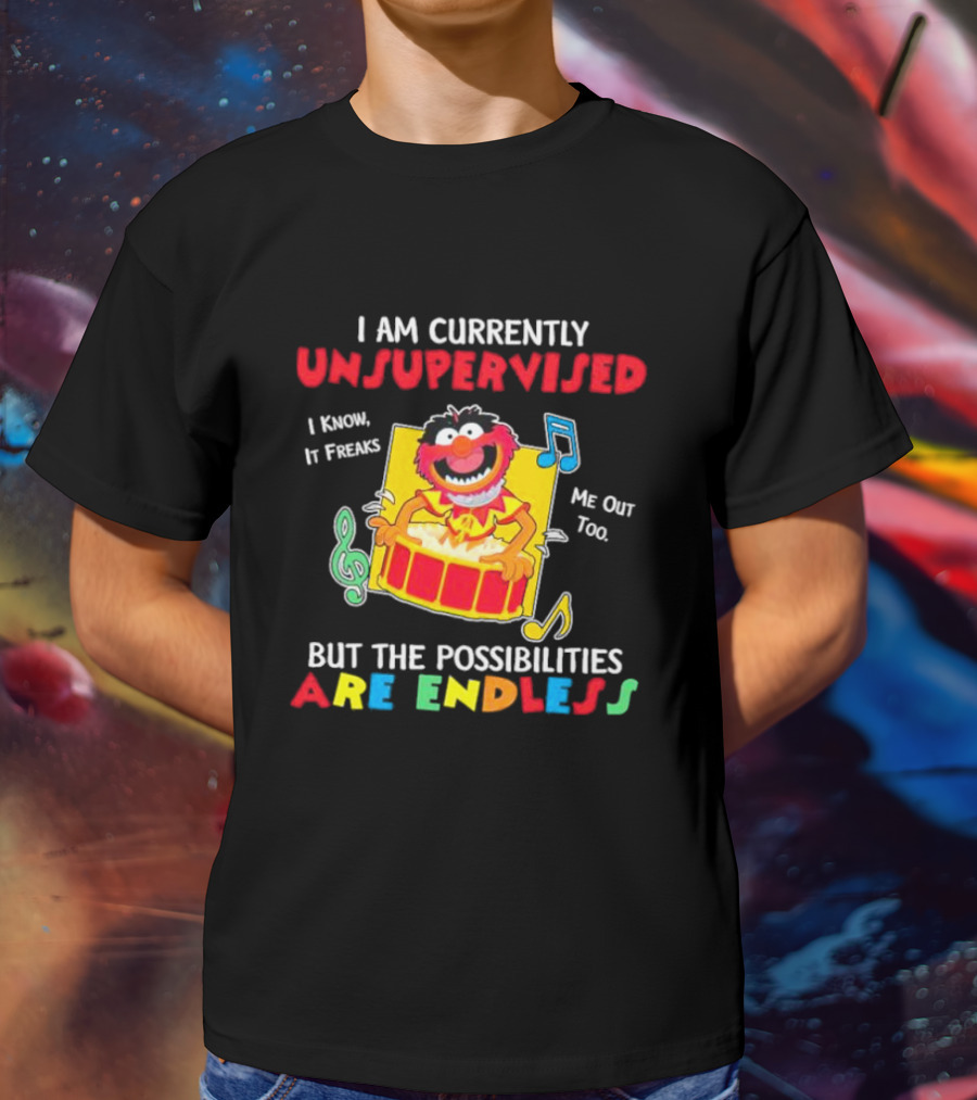 Animal Muppets I Am Currently Unsupervised I Know It Freaks Me Out Too But The Possibilities Are Endless T-Shirt