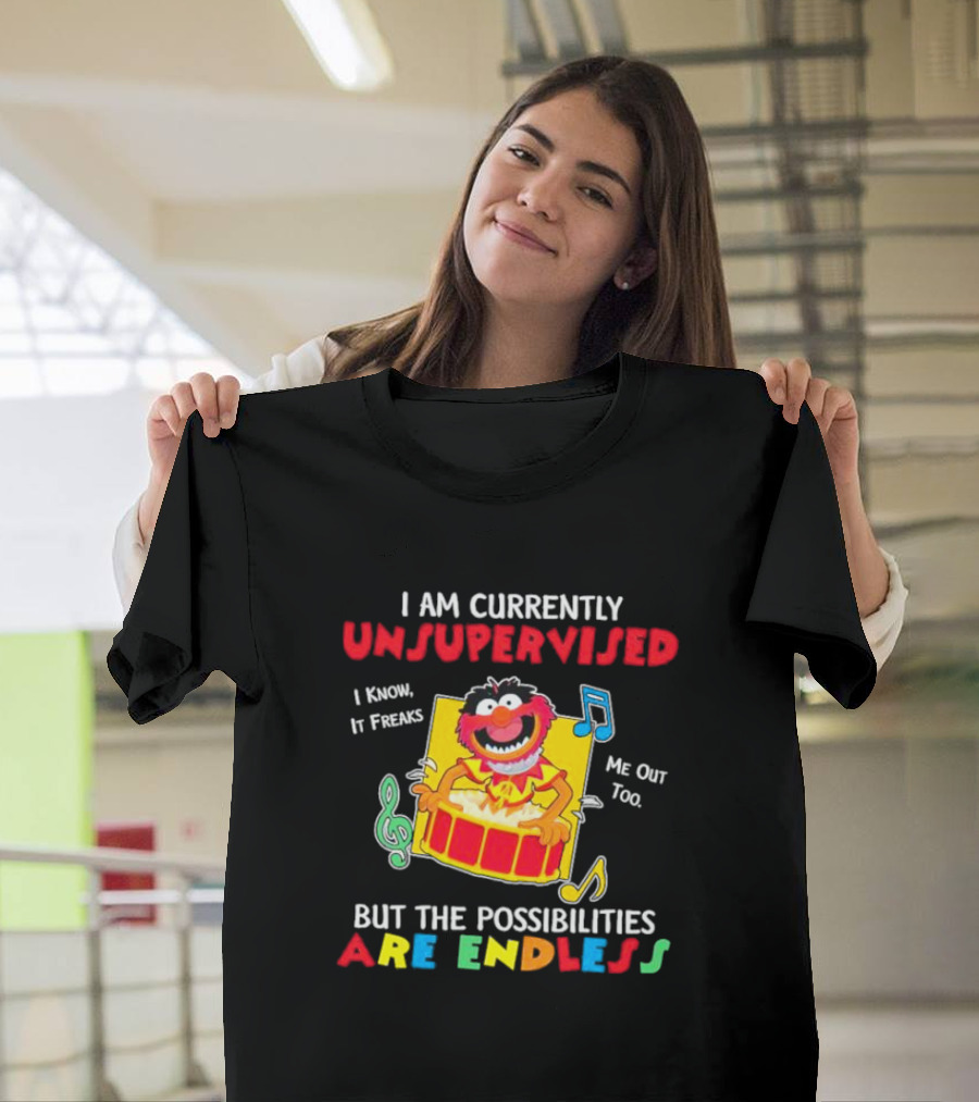 Animal Muppets I Am Currently Unsupervised I Know It Freaks Me Out Too But The Possibilities Are Endless T-Shirt