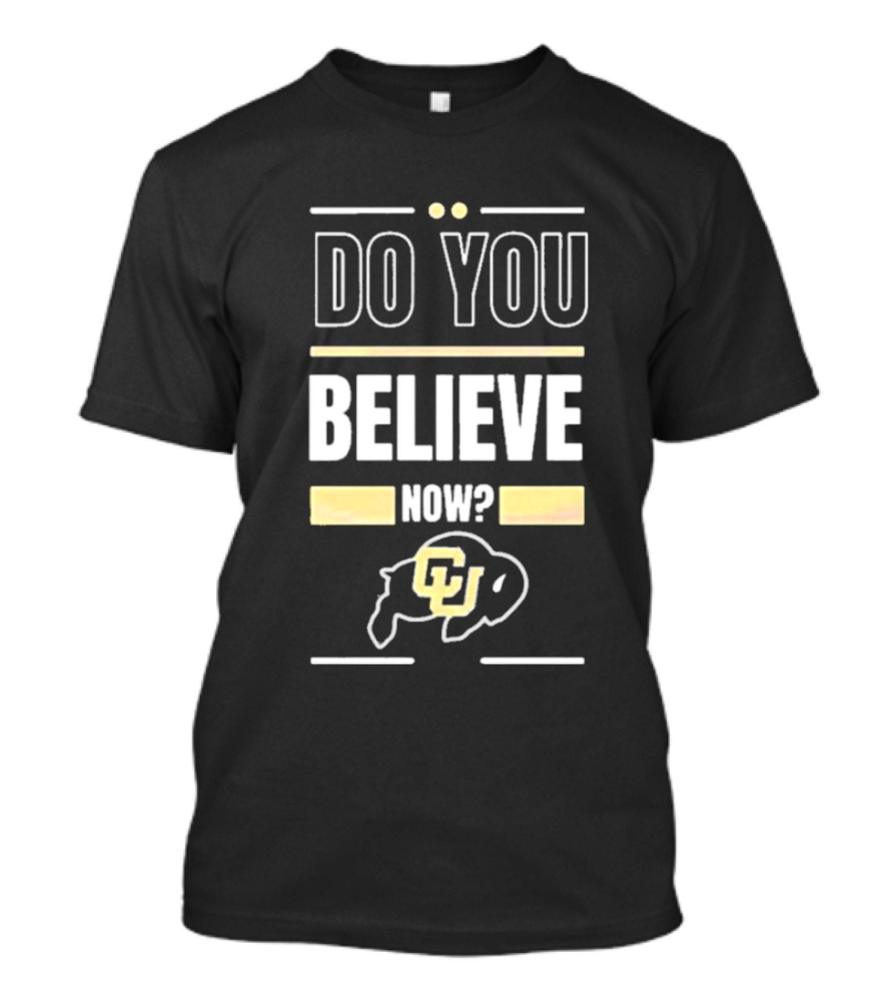 Do You Believe Now Colorado Buffaloes Football CU T-Shirt