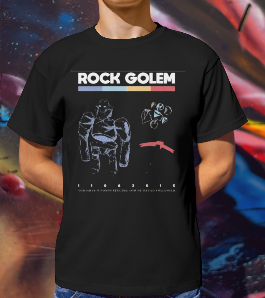ROCK GOLEM You Have A Funny Feeling You're Being Followed 11062015 T-Shirt