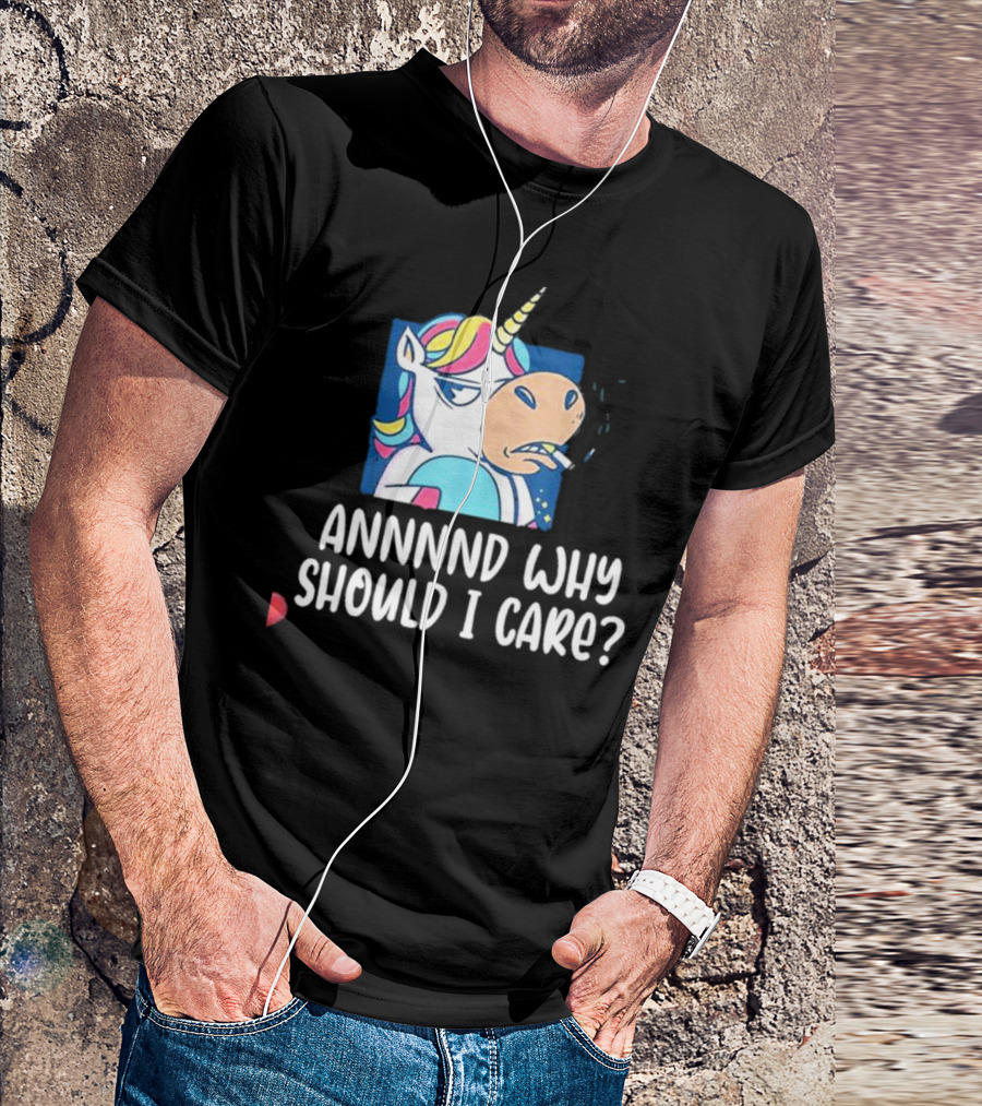 Unicorn Smoking Annnnd Why Should I Care T-Shirt