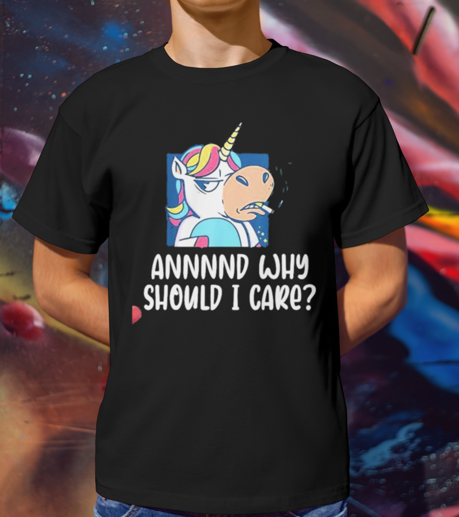 Unicorn Smoking Annnnd Why Should I Care T-Shirt
