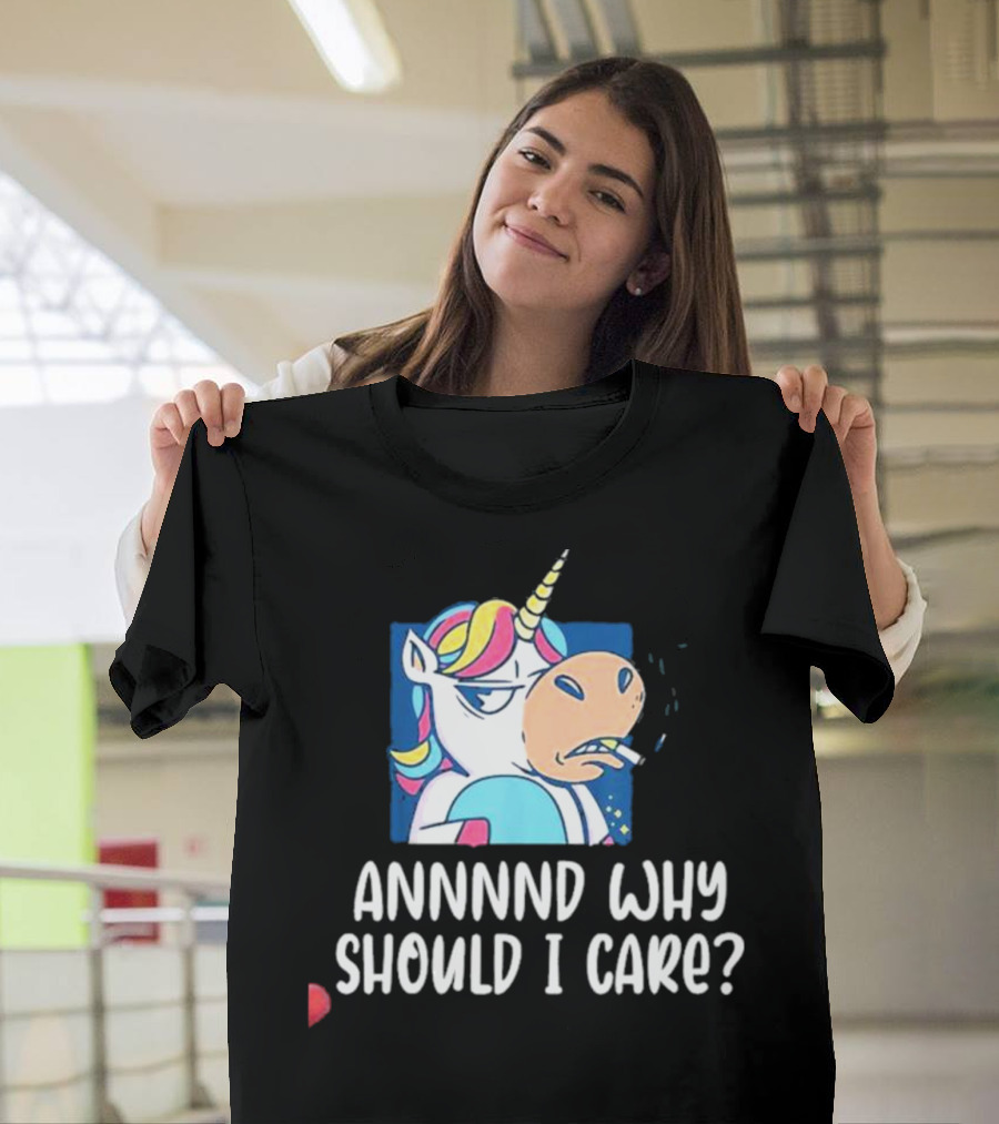 Unicorn Smoking Annnnd Why Should I Care T-Shirt