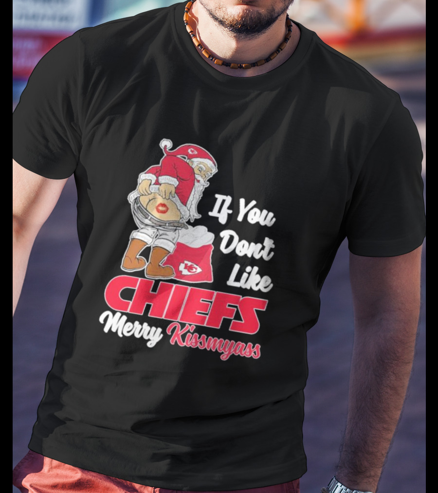 If You Don't Like Chiefs Merry Kissmyass Santa Chiefs T-Shirt