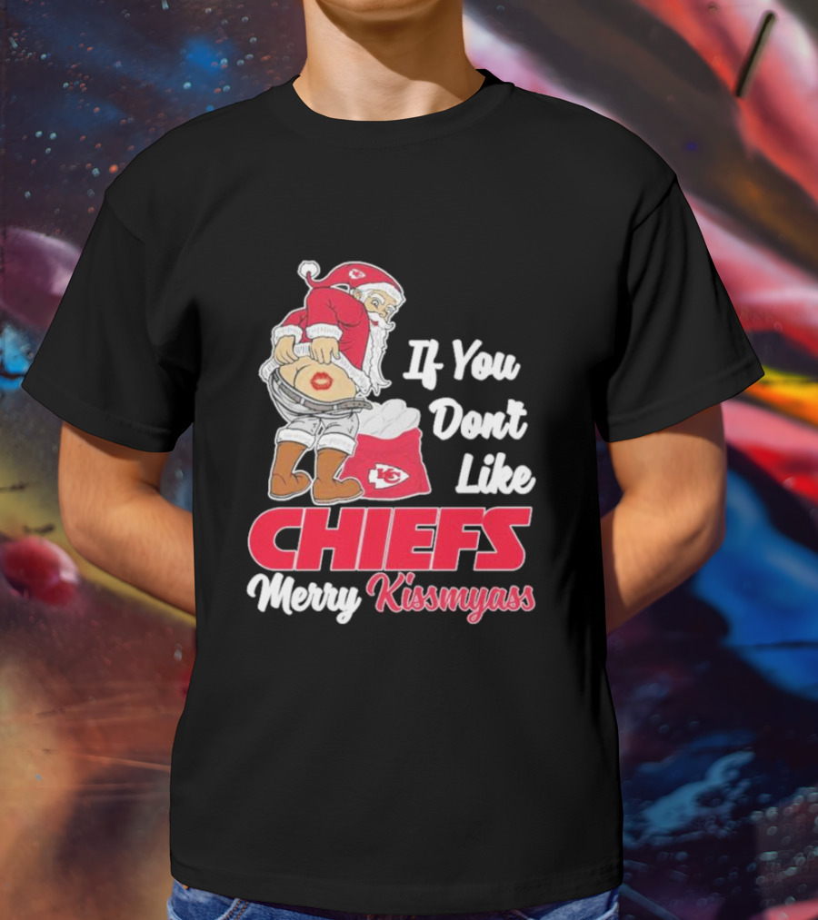 If You Don't Like Chiefs Merry Kissmyass Santa Chiefs T-Shirt