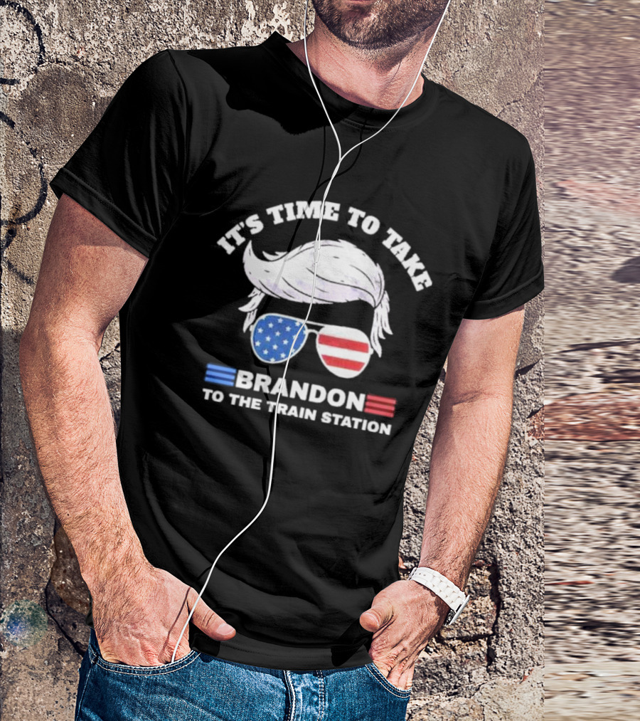 IT'S TIME TO TAKE BRANDON TO THE TRAIN STATION USA T-Shirt