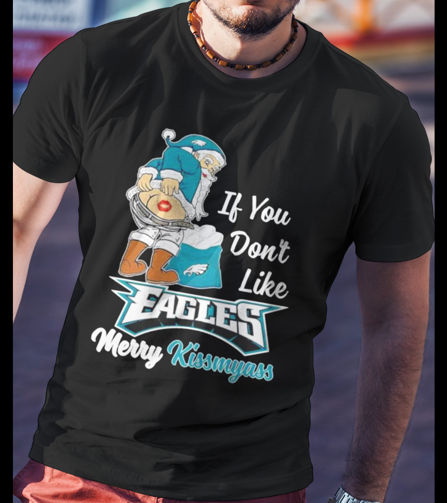 If You Don't Like Eagles Merry Kissmyass Santa T-Shirt