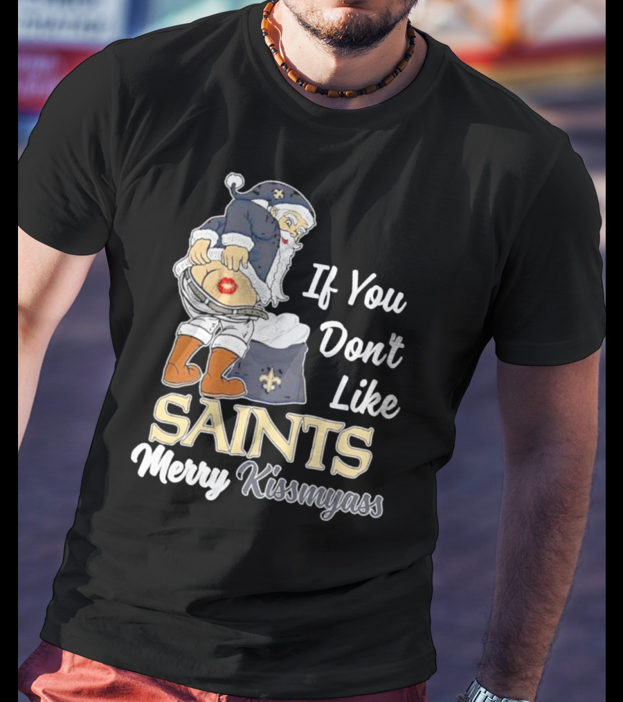 If You Don't Like Saints Merry Kissmyass Santa T-Shirt