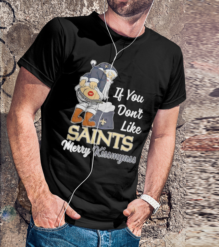 If You Don't Like Saints Merry Kissmyass Santa T-Shirt