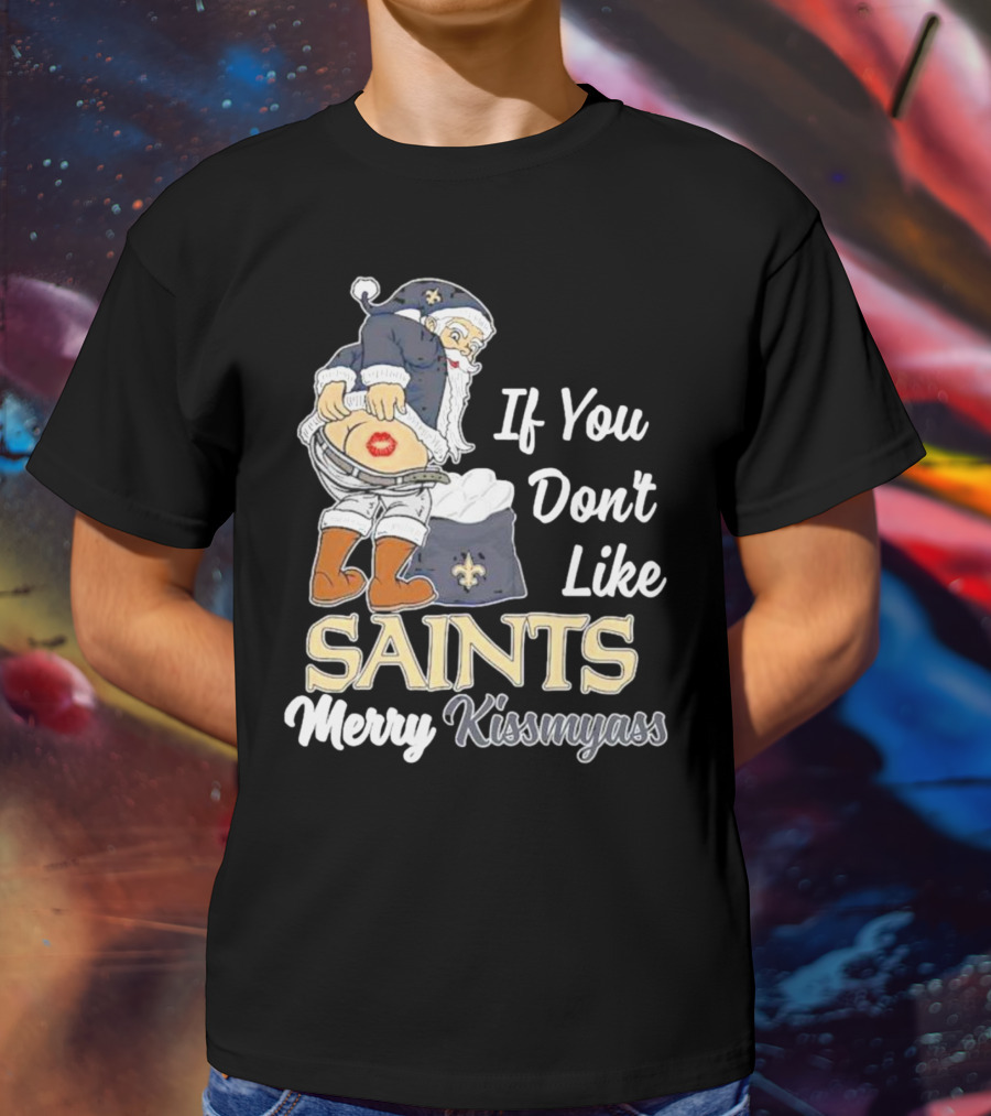 If You Don't Like Saints Merry Kissmyass Santa T-Shirt