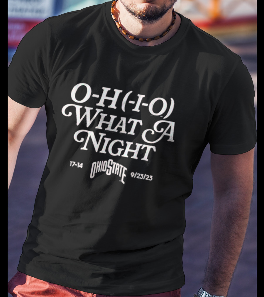 O-H-I-O What A Night Ohio State 17-14 9/23/23 T-Shirt