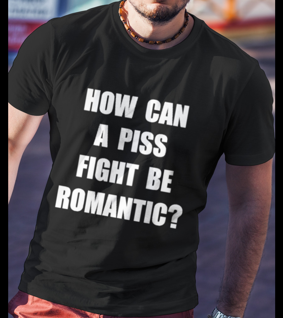 Vincent How Can A Piss Fight Be Romantic Query T-Shirt