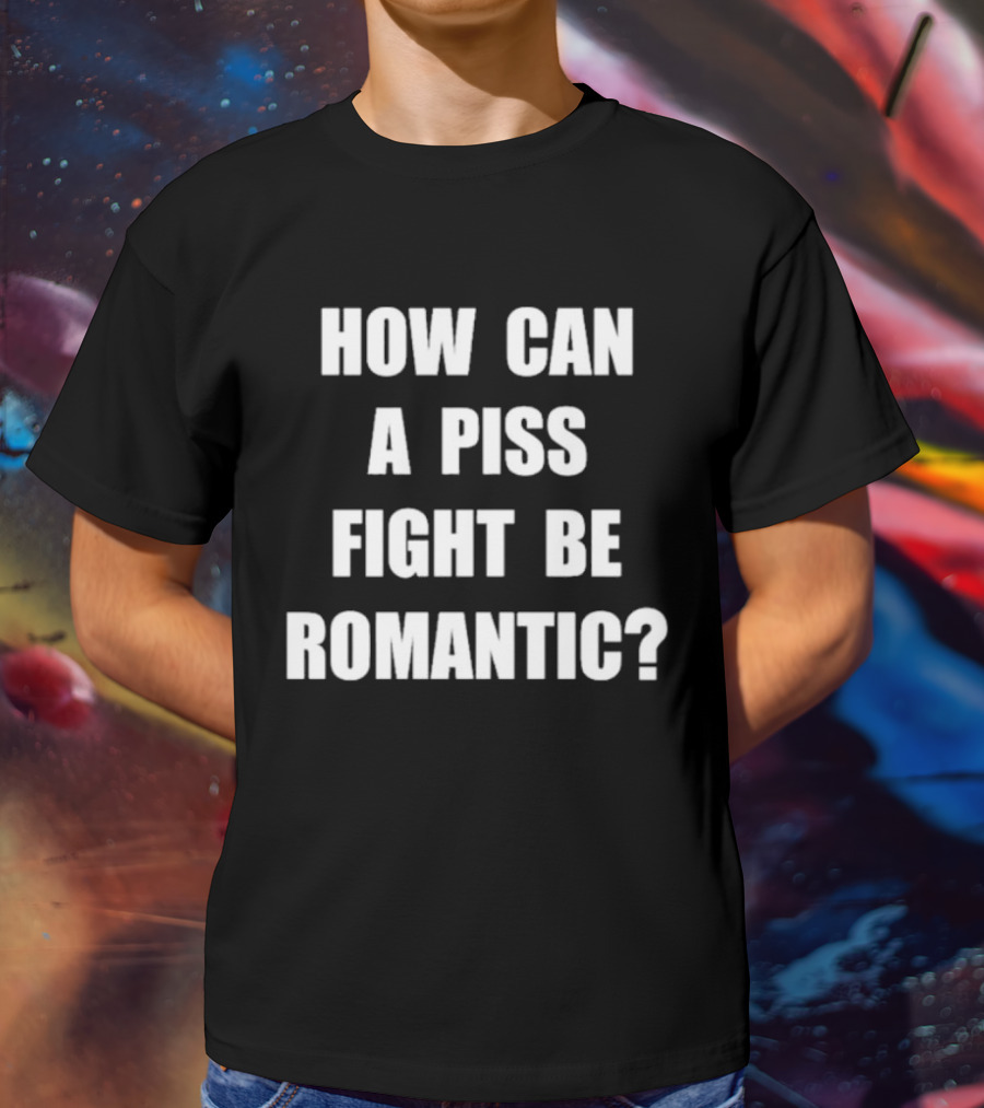 Vincent How Can A Piss Fight Be Romantic Query T-Shirt
