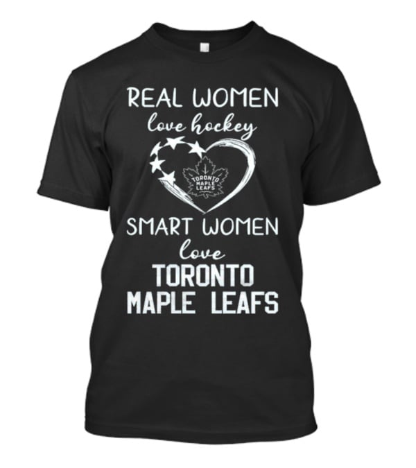 Real Women Love Hockey Smart Women Love Toronto Maple Leafs T-Shirt