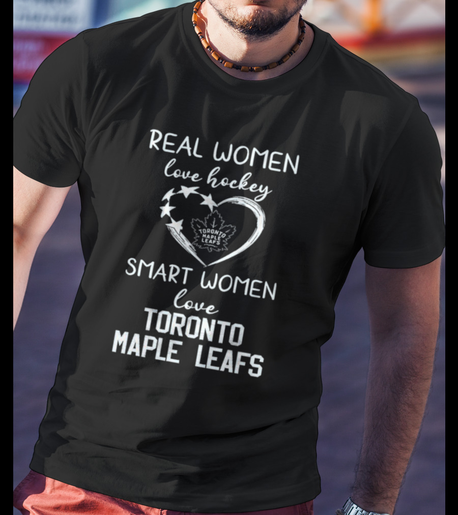 Real Women Love Hockey Smart Women Love Toronto Maple Leafs T-Shirt
