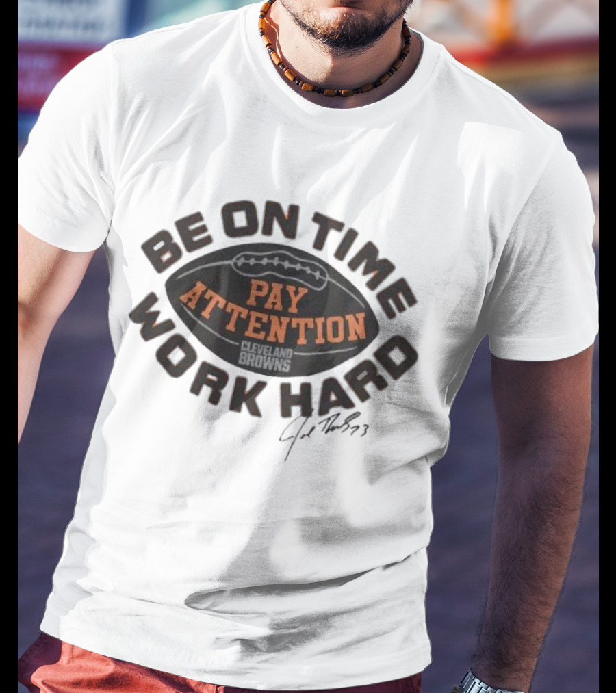 Cleveland Browns Joe Thomas Be On Time Pay Attention Work Hard T-Shirt