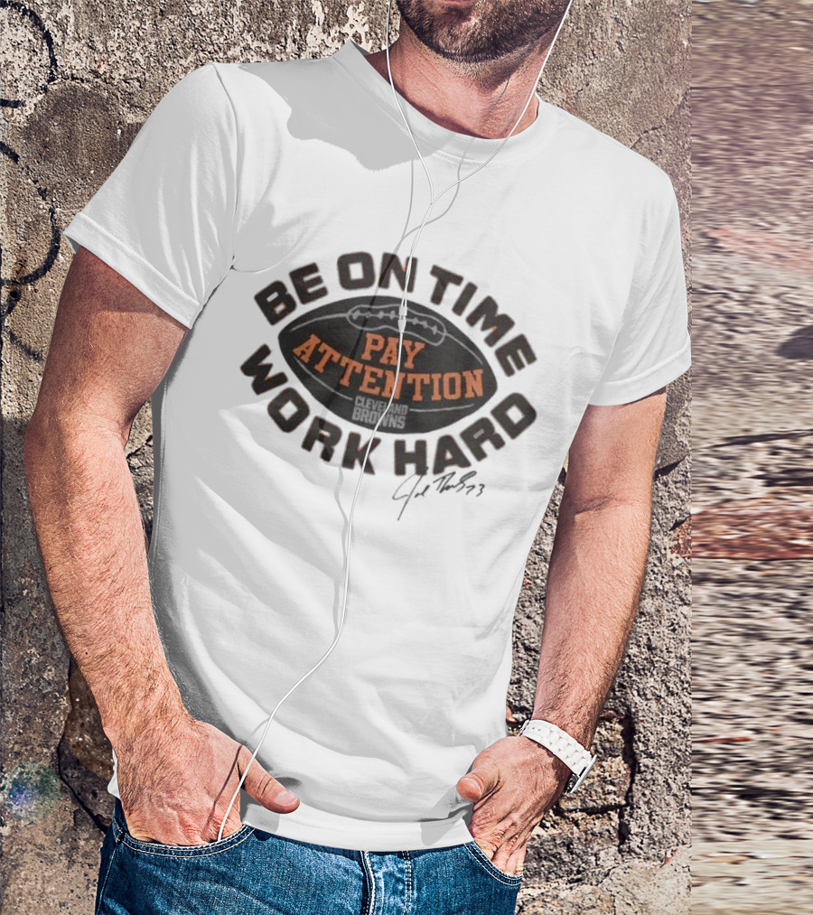 Cleveland Browns Joe Thomas Be On Time Pay Attention Work Hard T-Shirt