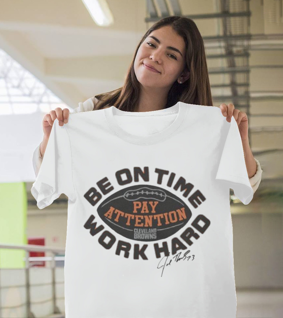 Cleveland Browns Joe Thomas Be On Time Pay Attention Work Hard T-Shirt
