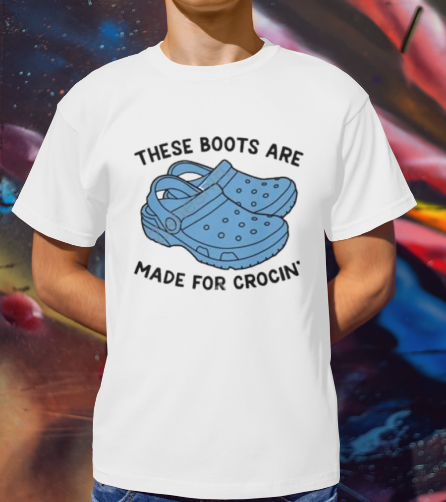 Gotfunny Merch These Boots Are Made For Crocin Crocs T-Shirt