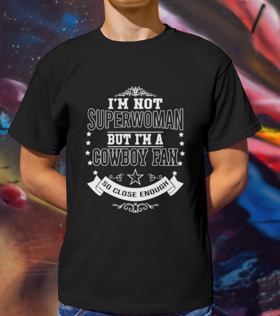 I'm Not Superwoman I'm A Cowboy Fan So Close Enough T-Shirt