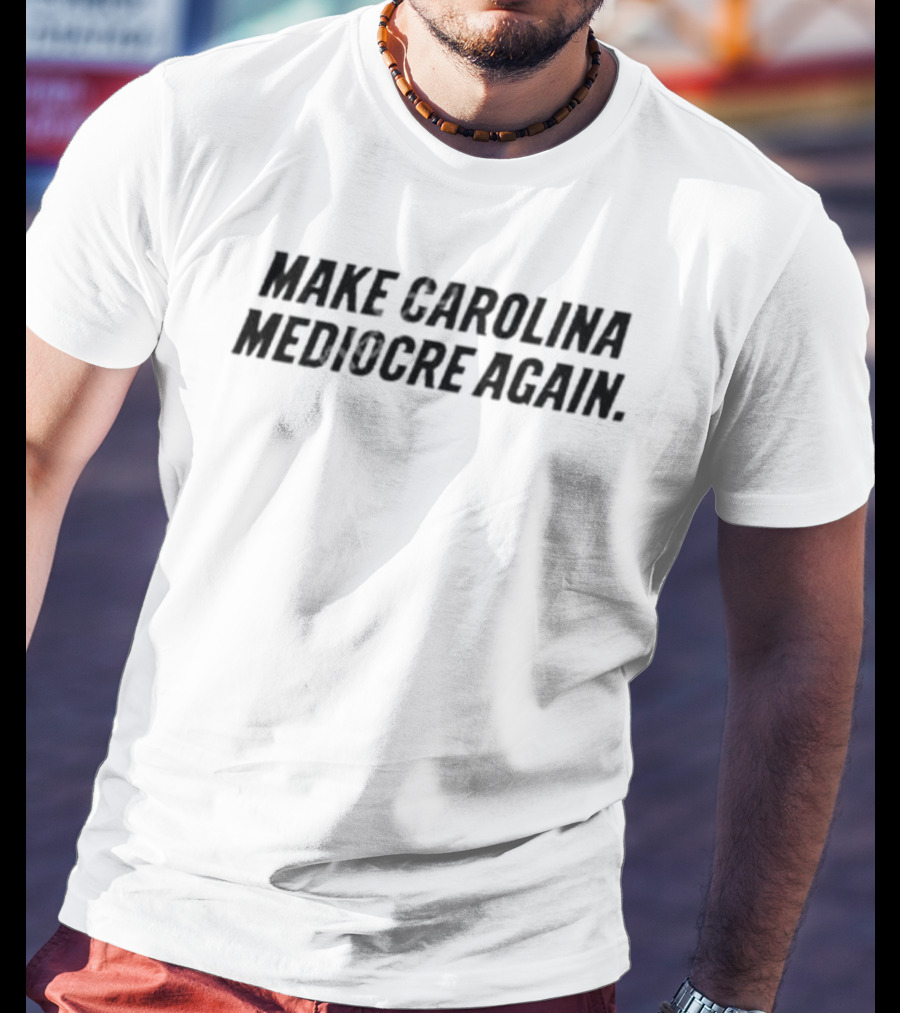 Make Carolina Mediocre Again Political T-Shirt