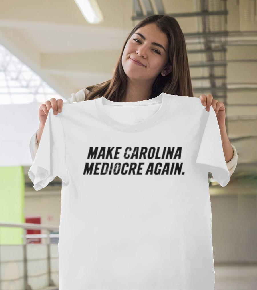 Make Carolina Mediocre Again Political T-Shirt