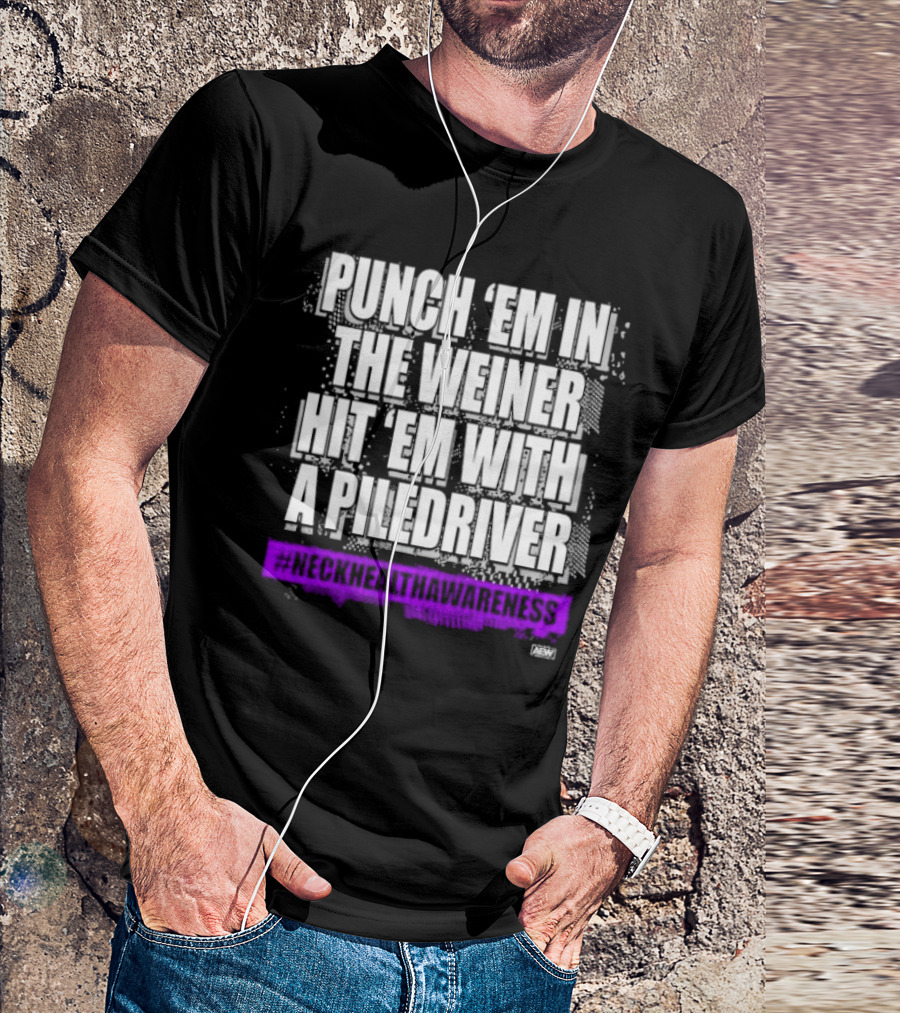 PUNCH 'EM IN THE WEINER HIT 'EM WITH A PILEDRIVER AEW NECK HEALTH AWARENESS T-Shirt