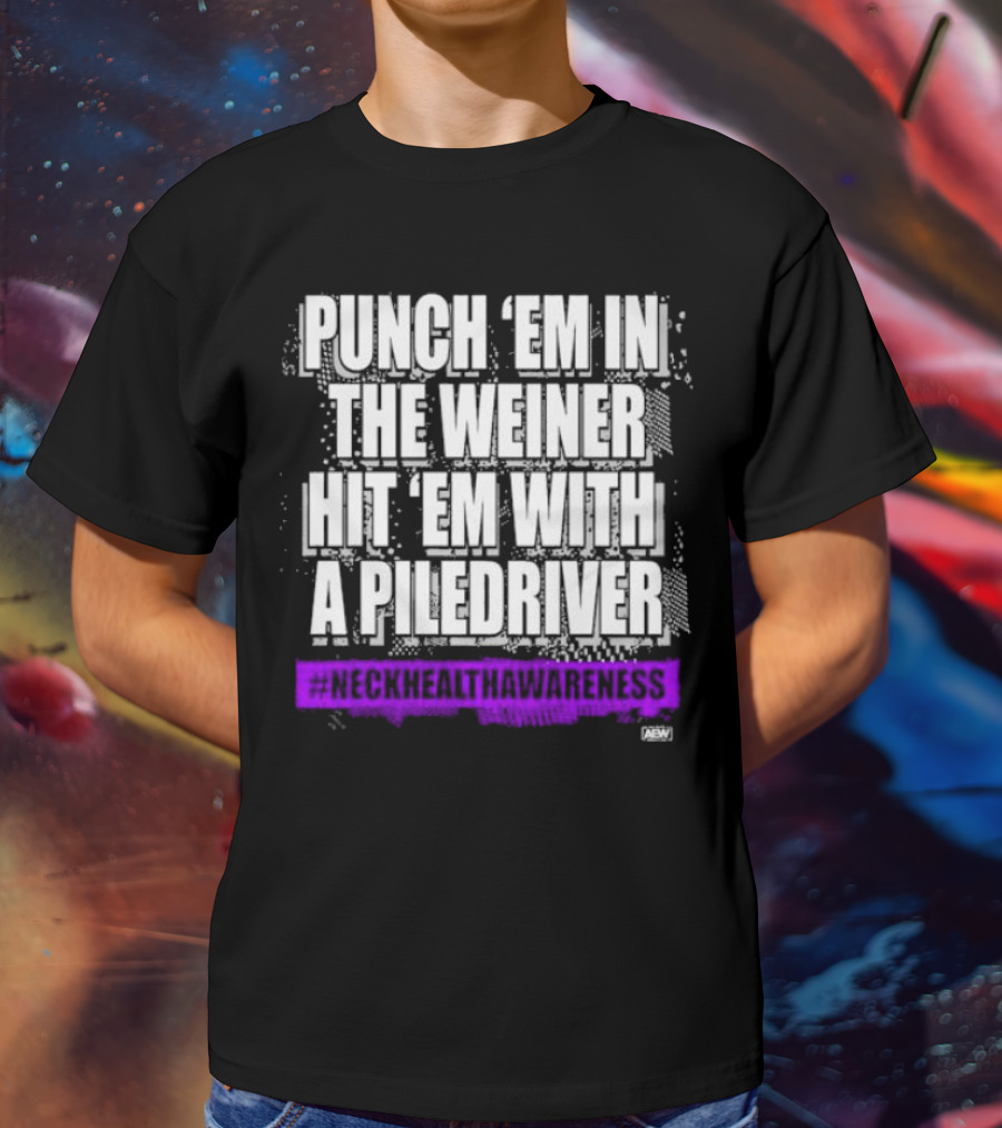 PUNCH 'EM IN THE WEINER HIT 'EM WITH A PILEDRIVER AEW NECK HEALTH AWARENESS T-Shirt
