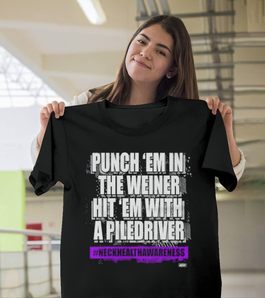 PUNCH 'EM IN THE WEINER HIT 'EM WITH A PILEDRIVER AEW NECK HEALTH AWARENESS T-Shirt