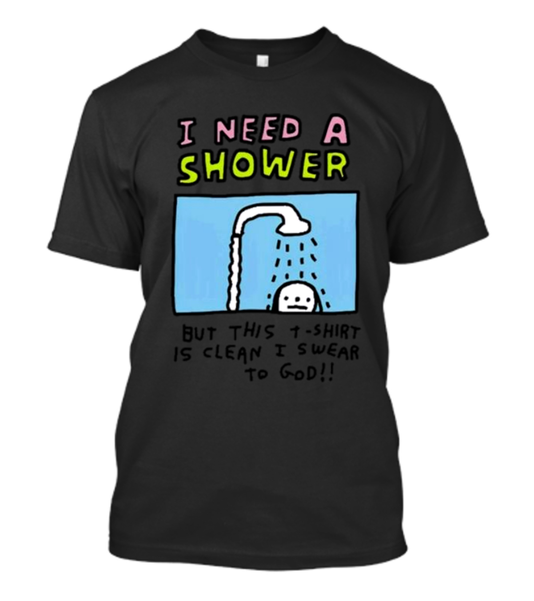 I Need A Shower But This T-Shirt Is Clean I Swear To God Shower Scene T-Shirt