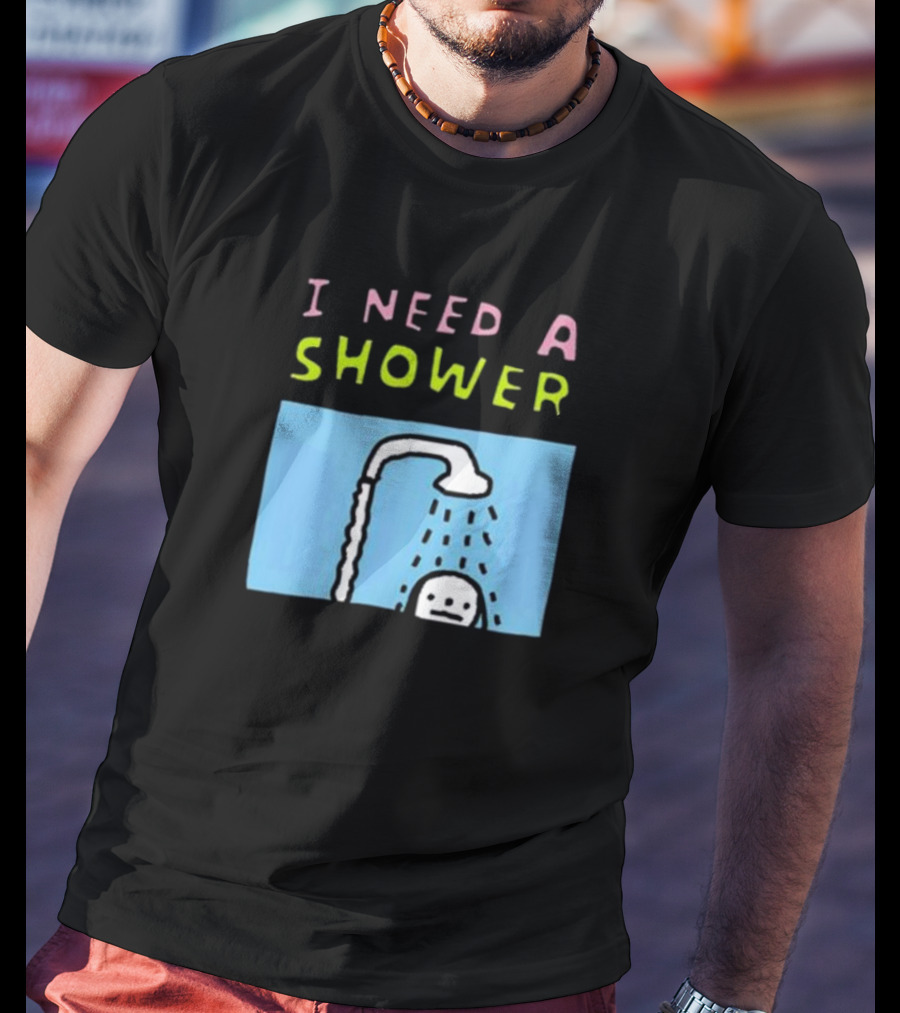 I Need A Shower But This T-Shirt Is Clean I Swear To God Shower Scene T-Shirt