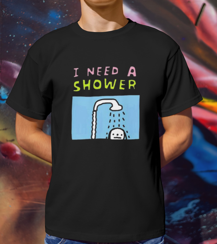 I Need A Shower But This T-Shirt Is Clean I Swear To God Shower Scene T-Shirt