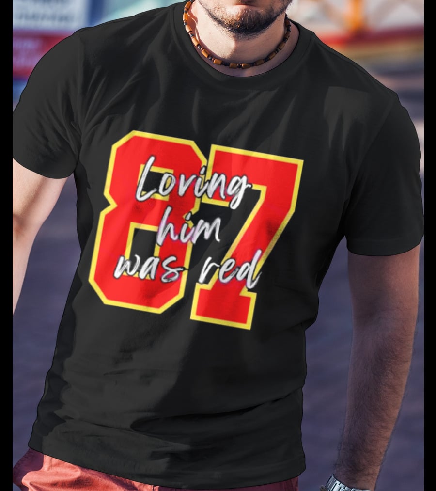 87 Loving Him Was Red Kansas City Football Chiefs Fan T-Shirt