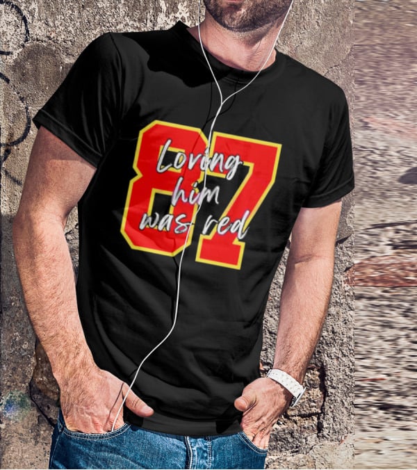87 Loving Him Was Red Kansas City Football Chiefs Fan T-Shirt