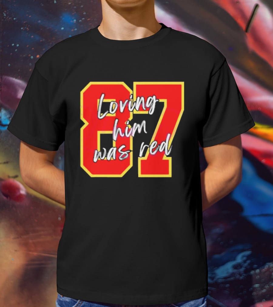 87 Loving Him Was Red Kansas City Football Chiefs Fan T-Shirt